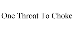 ONE THROAT TO CHOKE trademark