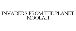 INVADERS FROM THE PLANET MOOLAH trademark