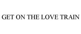 GET ON THE LOVE TRAIN trademark