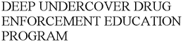 DEEP UNDERCOVER DRUG ENFORCEMENT EDUCATION PROGRAM trademark