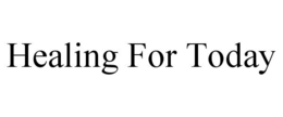 HEALING FOR TODAY trademark