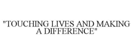 "TOUCHING LIVES AND MAKING A DIFFERENCE" trademark