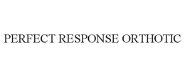 PERFECT RESPONSE ORTHOTIC trademark
