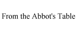 FROM THE ABBOT'S TABLE trademark