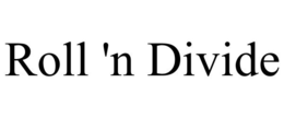 ROLL 'N DIVIDE trademark