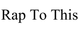 RAP TO THIS trademark