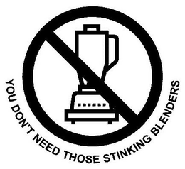 YOU DON'T NEED THOSE STINKING BLENDERS trademark