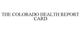 THE COLORADO HEALTH REPORT CARD trademark
