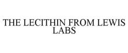 THE LECITHIN FROM LEWIS LABS trademark