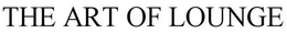 THE ART OF LOUNGE trademark