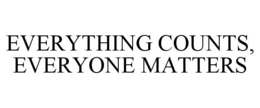 EVERYTHING COUNTS, EVERYONE MATTERS trademark