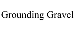 GROUNDING GRAVEL trademark