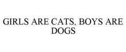 GIRLS ARE CATS, BOYS ARE DOGS trademark
