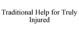 TRADITIONAL HELP FOR TRULY INJURED trademark