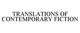 TRANSLATIONS OF CONTEMPORARY FICTION trademark