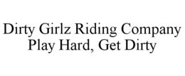 DIRTY GIRLZ RIDING COMPANY PLAY HARD, GET DIRTY trademark