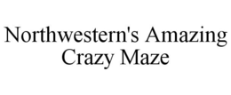 NORTHWESTERN'S AMAZING CRAZY MAZE trademark