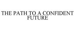 THE PATH TO A CONFIDENT FUTURE trademark