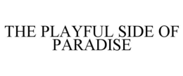 THE PLAYFUL SIDE OF PARADISE trademark