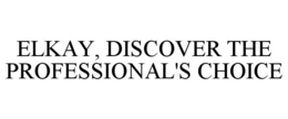 ELKAY, DISCOVER THE PROFESSIONAL'S CHOICE trademark