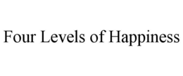 FOUR LEVELS OF HAPPINESS trademark