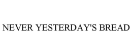 NEVER YESTERDAY'S BREAD trademark