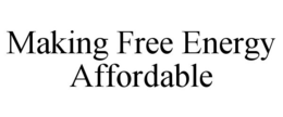 MAKING FREE ENERGY AFFORDABLE trademark