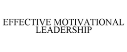 EFFECTIVE MOTIVATIONAL LEADERSHIP trademark