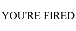 YOU'RE FIRED trademark