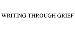 WRITING THROUGH GRIEF trademark