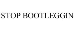 STOP BOOTLEGGIN trademark