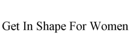 GET IN SHAPE FOR WOMEN trademark