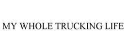 MY WHOLE TRUCKING LIFE trademark