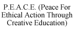 P.E.A.C.E. (PEACE FOR ETHICAL ACTION THROUGH CREATIVE EDUCATION) trademark