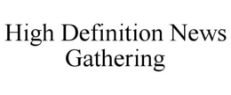 HIGH DEFINITION NEWS GATHERING trademark