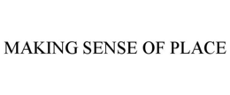 MAKING SENSE OF PLACE trademark