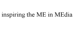 INSPIRING THE ME IN MEDIA trademark