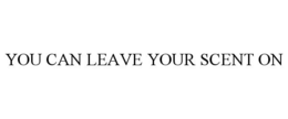 YOU CAN LEAVE YOUR SCENT ON trademark