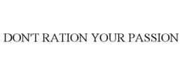 DON'T RATION YOUR PASSION trademark