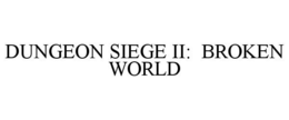 DUNGEON SIEGE II: BROKEN WORLD trademark