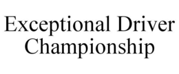 EXCEPTIONAL DRIVER CHAMPIONSHIP trademark