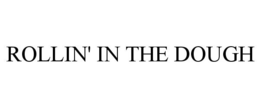 ROLLIN' IN THE DOUGH trademark