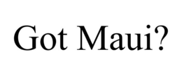 GOT MAUI? trademark