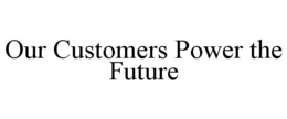 OUR CUSTOMERS POWER THE FUTURE trademark