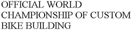 OFFICIAL WORLD CHAMPIONSHIP OF CUSTOM BIKE BUILDING trademark