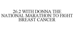 26.2 WITH DONNA THE NATIONAL MARATHON TO FIGHT BREAST CANCER trademark