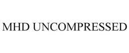 MHD UNCOMPRESSED trademark