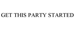 GET THIS PARTY STARTED trademark