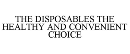 THE DISPOSABLES THE HEALTHY AND CONVENIENT CHOICE trademark
