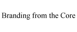 BRANDING FROM THE CORE trademark